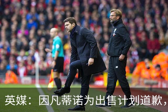 英媒：因凡蒂诺为出售计划道歉，他仍获支持并将继续担任FIFA主席